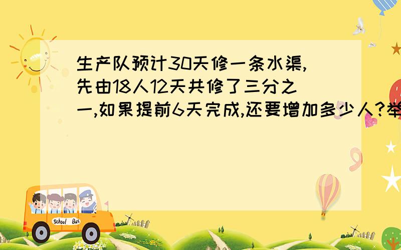 生产队预计30天修一条水渠,先由18人12天共修了三分之一,如果提前6天完成,还要增加多少人?举一反三里的.