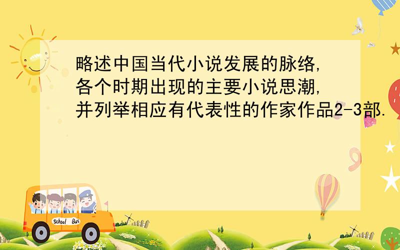 略述中国当代小说发展的脉络,各个时期出现的主要小说思潮,并列举相应有代表性的作家作品2-3部.