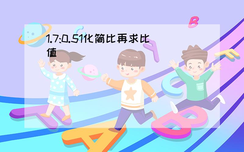 1.7:0.51化简比再求比值