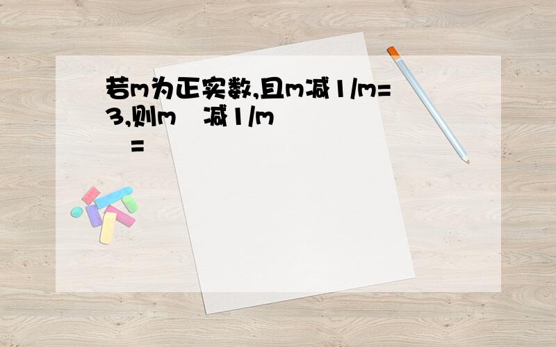 若m为正实数,且m减1/m=3,则m²减1/m²=