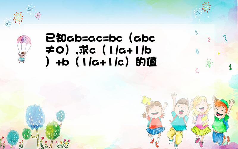 已知ab=ac=bc（abc≠0）,求c（1/a+1/b）+b（1/a+1/c）的值