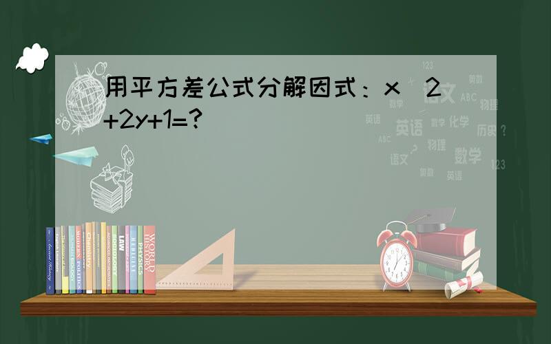 用平方差公式分解因式：x^2+2y+1=?