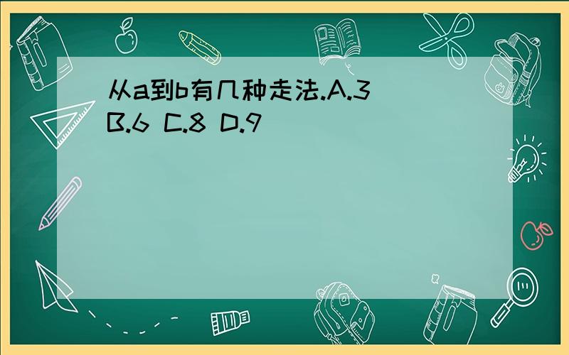 从a到b有几种走法.A.3 B.6 C.8 D.9