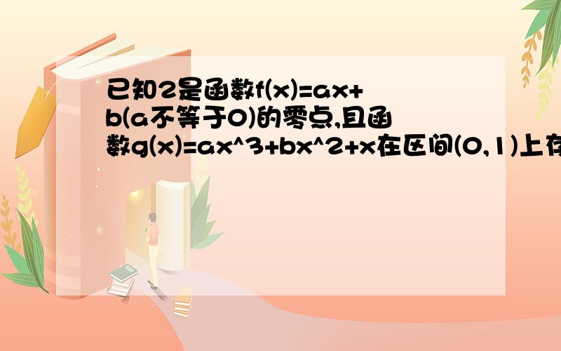 已知2是函数f(x)=ax+b(a不等于0)的零点,且函数g(x)=ax^3+bx^2+x在区间(0,1)上存在极值点则实数a的取值范围A.(0.3/2] B[2/3,1] C(0,3/4] D(3/4,+∞）