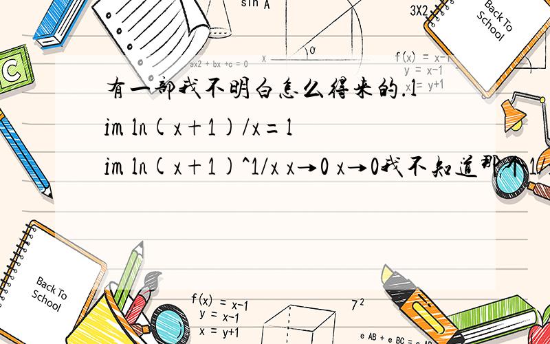 有一部我不明白怎么得来的.lim ln(x+1)/x=lim ln(x+1)^1/x x→0 x→0我不知道那个1/x次幂怎么来的.