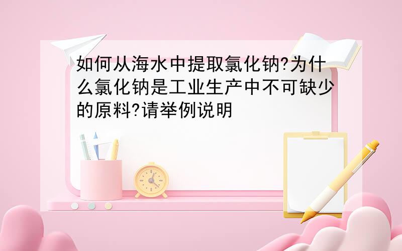 如何从海水中提取氯化钠?为什么氯化钠是工业生产中不可缺少的原料?请举例说明