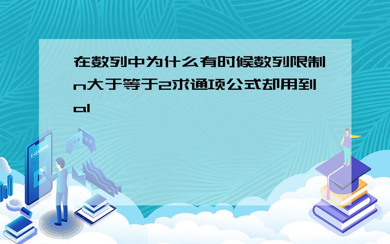 在数列中为什么有时候数列限制n大于等于2求通项公式却用到a1