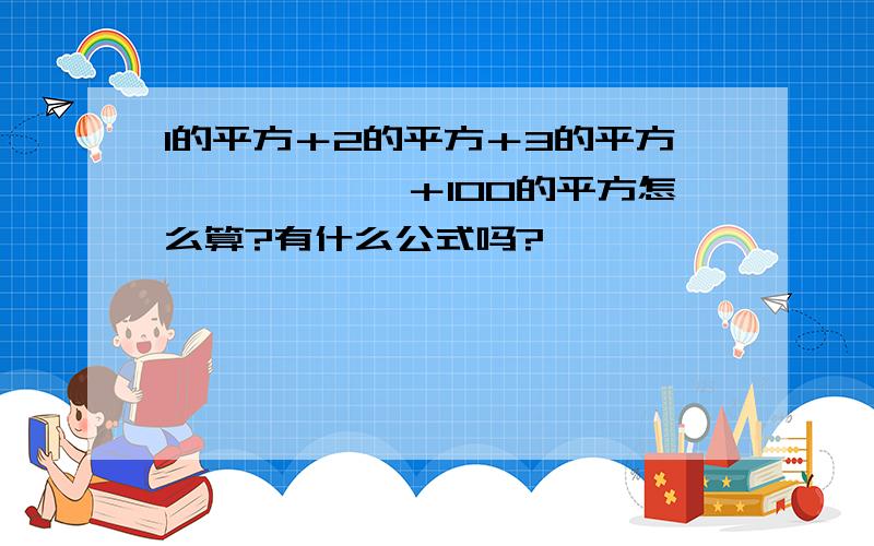 1的平方＋2的平方＋3的平方………………＋100的平方怎么算?有什么公式吗?