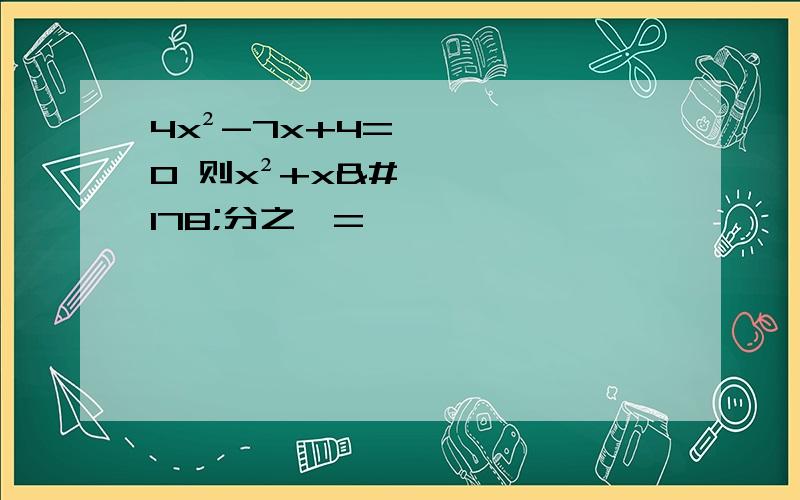 4x²-7x+4=0 则x²+x²分之一=