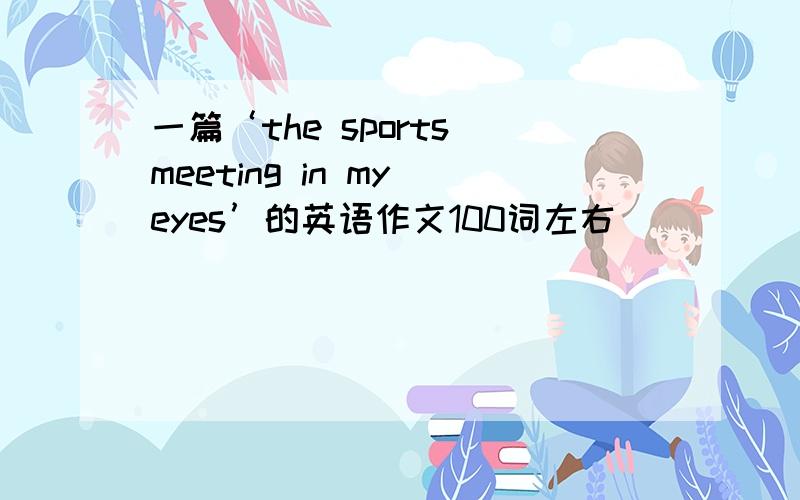 一篇‘the sports meeting in my eyes’的英语作文100词左右