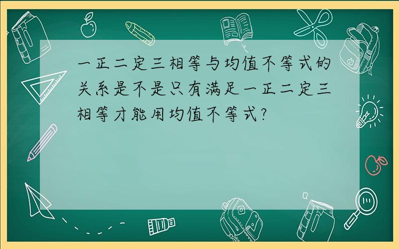 一正二定三相等与均值不等式的关系是不是只有满足一正二定三相等才能用均值不等式?