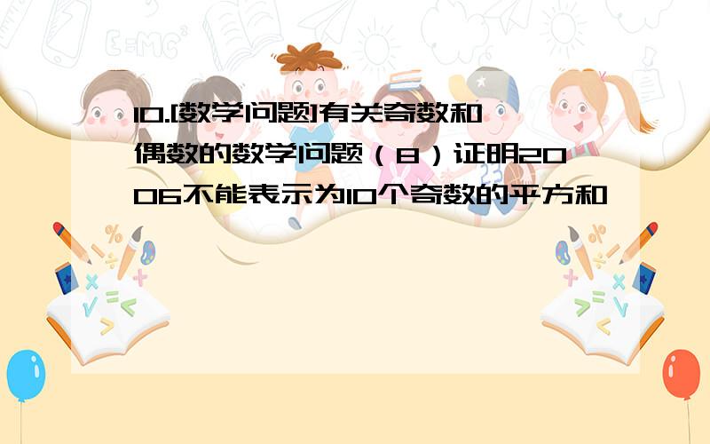 10.[数学问题]有关奇数和偶数的数学问题（8）证明2006不能表示为10个奇数的平方和