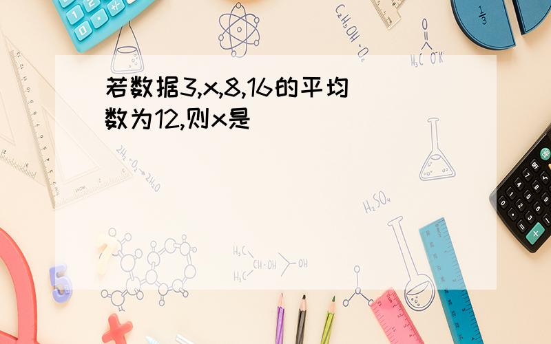 若数据3,x,8,16的平均数为12,则x是(