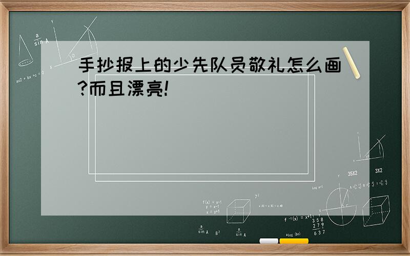 手抄报上的少先队员敬礼怎么画?而且漂亮!