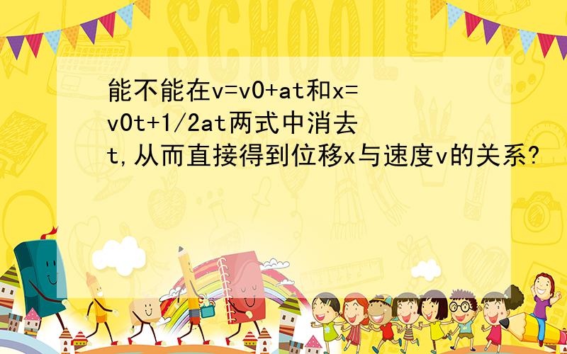 能不能在v=v0+at和x=v0t+1/2at两式中消去t,从而直接得到位移x与速度v的关系?