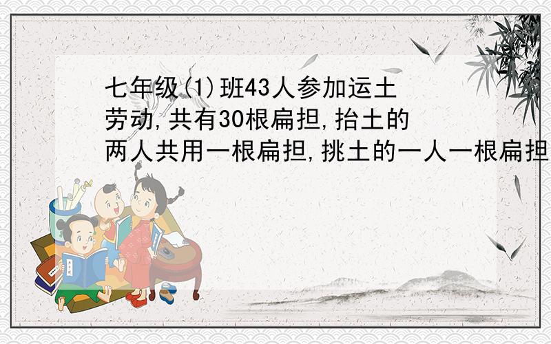 七年级(1)班43人参加运土劳动,共有30根扁担,抬土的两人共用一根扁担,挑土的一人一根扁担 要安排多少人抬土,多少人挑土,可使扁担数和人数恰好相配?用方程解