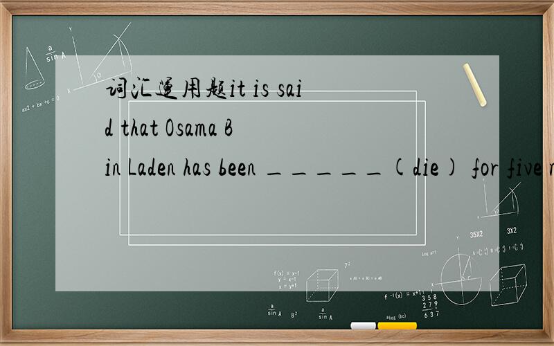 词汇运用题it is said that Osama Bin Laden has been _____(die) for five months.是填 died还是dead,为什么