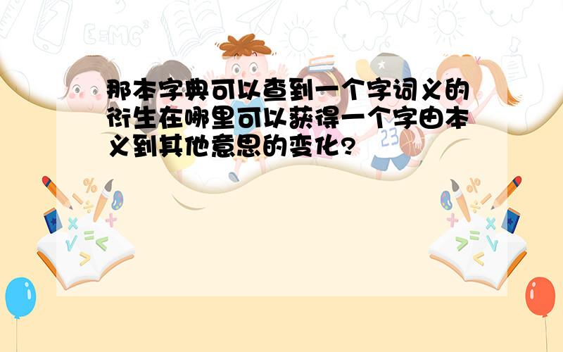 那本字典可以查到一个字词义的衍生在哪里可以获得一个字由本义到其他意思的变化?