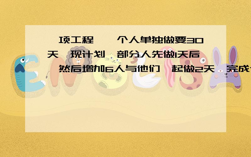 一项工程,一个人单独做要30天,现计划一部分人先做1天后,然后增加6人与他们一起做2天,完成这项工作.假设这些人的工作效率相同,应该先安排多少人工作?