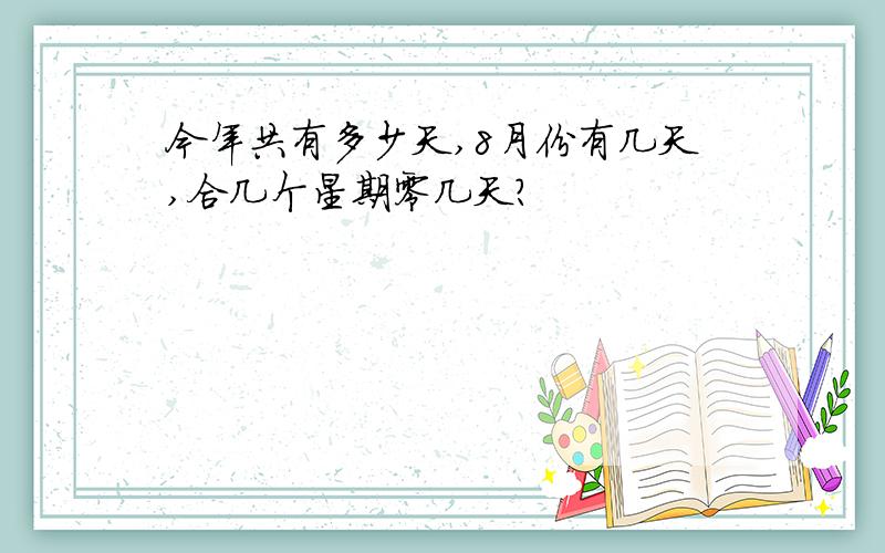 今年共有多少天,8月份有几天,合几个星期零几天?