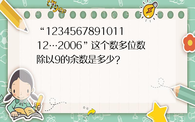 “123456789101112…2006”这个数多位数除以9的余数是多少?