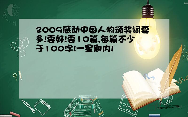 2009感动中国人物颁奖词要多!要好!要10篇,每篇不少于100字!一星期内!