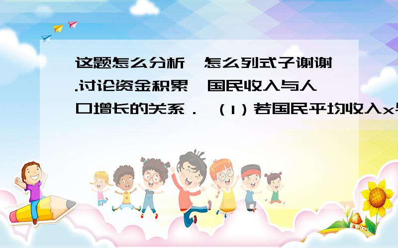 这题怎么分析,怎么列式子谢谢.讨论资金积累、国民收入与人口增长的关系． （1）若国民平均收入x与人口平均资金积累y成正比,说明仅当总资金积累的相对增长率k大于人口的相对增长率r时,