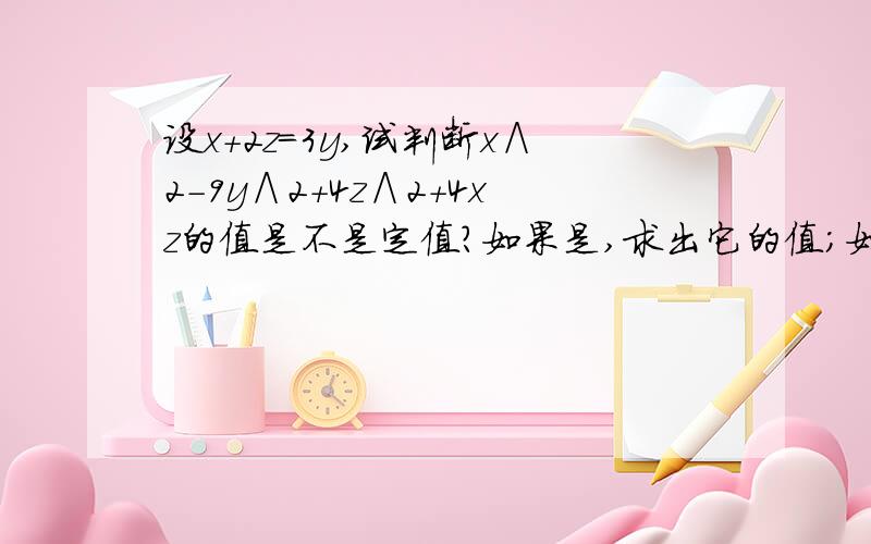 设x+2z=3y,试判断x∧2-9y∧2+4z∧2+4xz的值是不是定值?如果是,求出它的值；如果不是定值,请说明理由