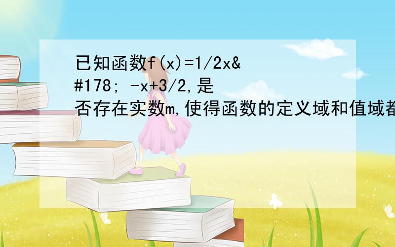 已知函数f(x)=1/2x² -x+3/2,是否存在实数m,使得函数的定义域和值域都是[1,m]（m＞1）