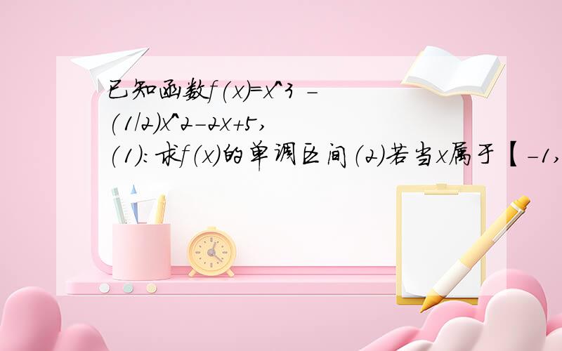 已知函数f(x)=x^3 -(1/2)x^2-2x+5,(1):求f（x）的单调区间（2）若当x属于【-1,2】时,f（x）＜m恒成立,求实数m的取值范围