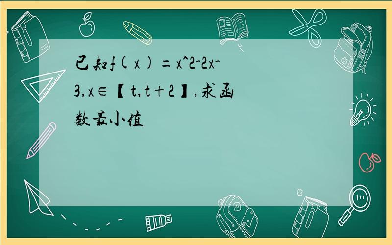 已知f(x)=x^2-2x-3,x∈【t,t+2】,求函数最小值