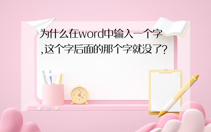 为什么在word中输入一个字,这个字后面的那个字就没了?