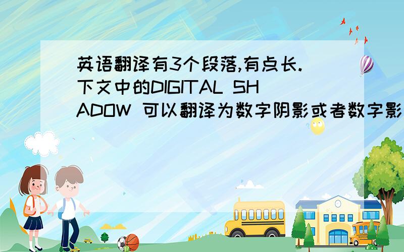 英语翻译有3个段落,有点长.下文中的DIGITAL SHADOW 可以翻译为数字阴影或者数字影像.不要用在线翻译一下就复制上来的.One entity’s influence,denoted by its virtual identity,is not restricted to the one service i