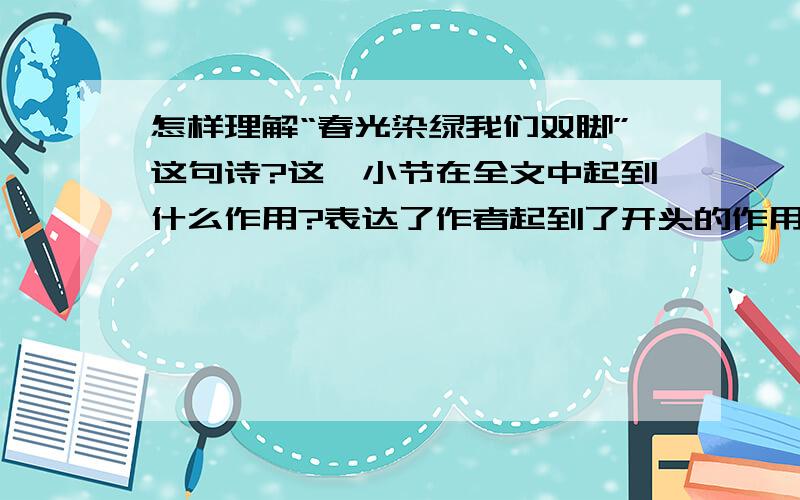 怎样理解“春光染绿我们双脚”这句诗?这一小节在全文中起到什么作用?表达了作者起到了开头的作用