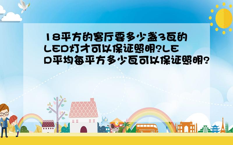 18平方的客厅要多少盏3瓦的LED灯才可以保证照明?LED平均每平方多少瓦可以保证照明?