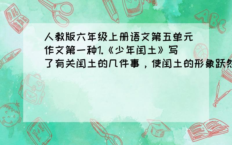 人教版六年级上册语文第五单元作文第一种1.《少年闰土》写了有关闰土的几件事，使闰土的形象跃然纸上。你也可以用一两件事来介绍你的小伙伴，不要《小木船》