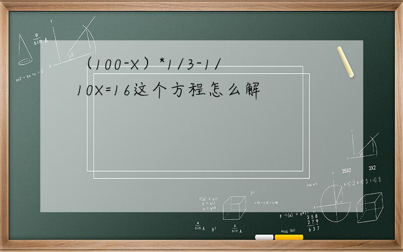 （100-X）*1/3-1/10X=16这个方程怎么解