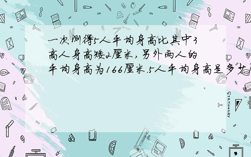 一次测得5人平均身高比其中3高人身高矮2厘米,另外两人的平均身高为166厘米.5人平均身高是多少厘米(讲解