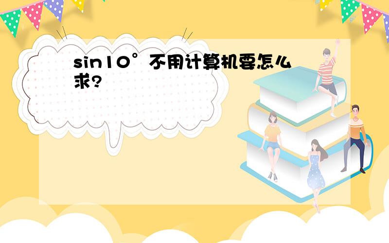 sin10°不用计算机要怎么求?