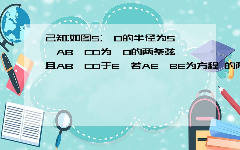 已知:如图5;⊙O的半径为5,AB、CD为⊙O的两条弦,且AB⊥CD于E,若AE、BE为方程 的两已知：如图5；⊙O的半径为5,AB、CD为⊙O的两条弦,且AB⊥CD于E,若AE、BE为方程 的两个根,O到AB的距离为3；求：k的值