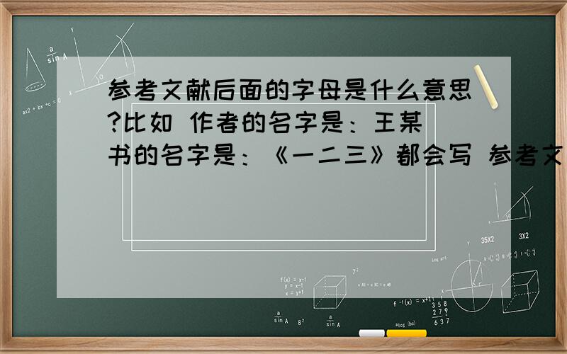 参考文献后面的字母是什么意思?比如 作者的名字是：王某 书的名字是：《一二三》都会写 参考文献 王某 《一二三》M（也看到有J的）还有其他的吗?