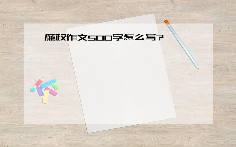 廉政作文500字怎么写?