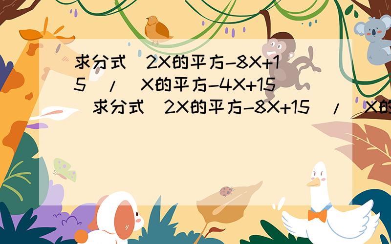 求分式(2X的平方-8X+15)/(X的平方-4X+15)求分式(2X的平方-8X+15)/(X的平方-4X+15)的最小值