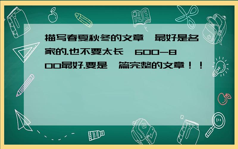 描写春夏秋冬的文章,最好是名家的.也不要太长,600-800最好.要是一篇完整的文章！！