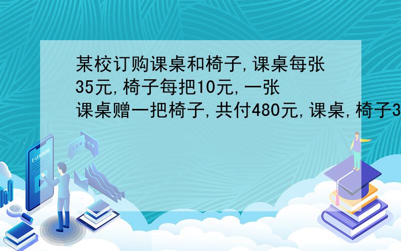 某校订购课桌和椅子,课桌每张35元,椅子每把10元,一张课桌赠一把椅子,共付480元,课桌,椅子36张 ,课桌和椅子各多少