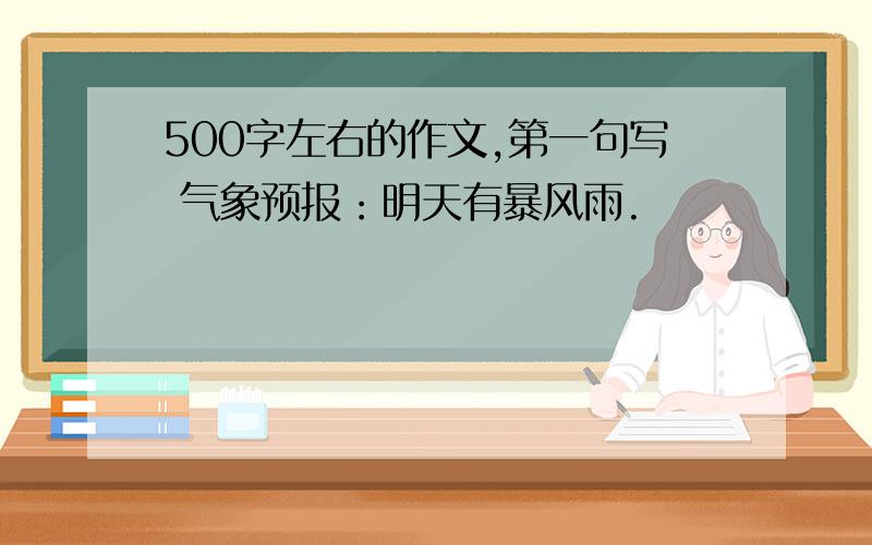 500字左右的作文,第一句写 气象预报：明天有暴风雨.