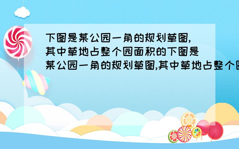 下图是某公园一角的规划草图,其中草地占整个园面积的下图是某公园一角的规划草图,其中草地占整个圆面积的7/8,游乐场占整个长方形面积的5/6,中间是一个服务处.又知草地面积比游乐场面