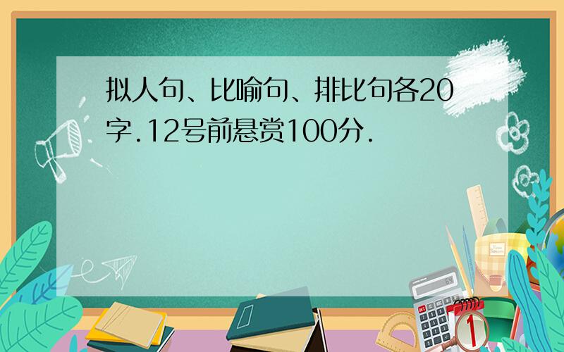 拟人句、比喻句、排比句各20字.12号前悬赏100分.