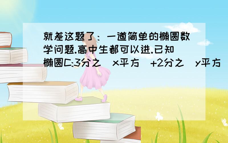 就差这题了：一道简单的椭圆数学问题.高中生都可以进.已知椭圆C:3分之（x平方）+2分之（y平方）=1,若AC,BD为椭圆C的两条相互垂直的弦,垂足为右焦点F2,求四边形ABCD的面积的最小值.好嘛。= =