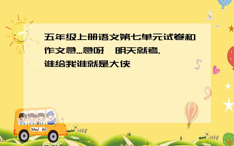 五年级上册语文第七单元试卷和作文急...急呀,明天就考.谁给我谁就是大侠